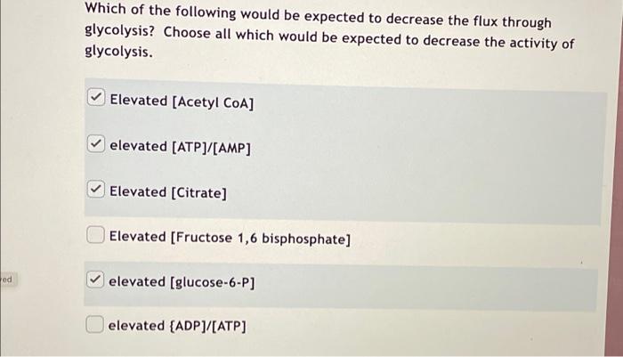 Which Of The Following Would Be Expected To Decrease The Flux Through Glycolysis Choose All Which Would Be Expected To 1