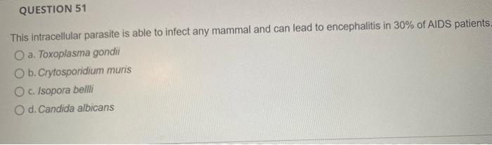 Question 51 This Intracellular Parasite Is Able To Infect Any Mammal And Can Lead To Encephalitis In 30 Of Aids Patient 1