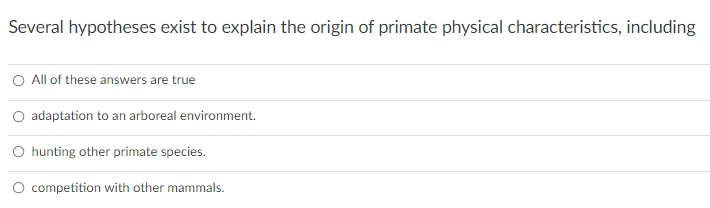 Several Hypotheses Exist To Explain The Origin Of Primate Physical Characteristics Including All Of These Answers Are T 1