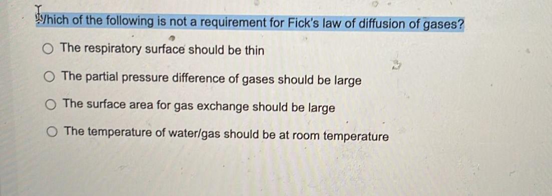 Which Of The Following Is Not A Requirement For Fick S Law Of Diffusion Of Gases The Respiratory Surface Should Be Thin 1
