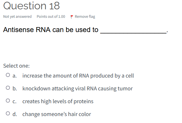 Question 18 Not Yet Answered Points Out Of 1 00 Remove Flag Antisense Rna Can Be Used To Select One O A Increase The A 1