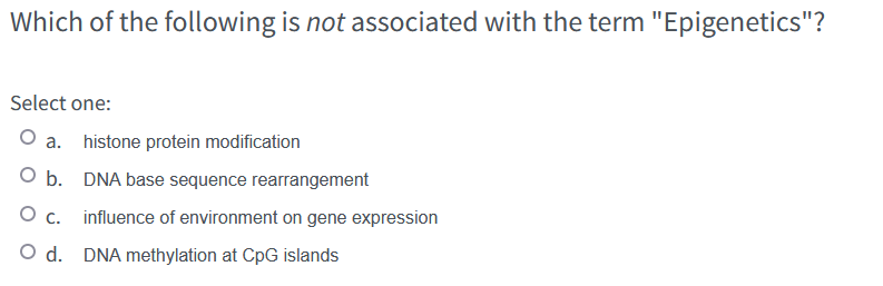 Which Of The Following Is Not Associated With The Term Epigenetics Select One O A Histone Protein Modification O B 1