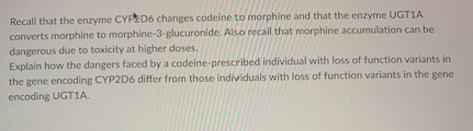 Recall That The Enzyme Cyp2d6 Changes Codeine To Morphine And That The Enzyme Ugt1a Converts Morphine To Morphine 3 Gluc 1