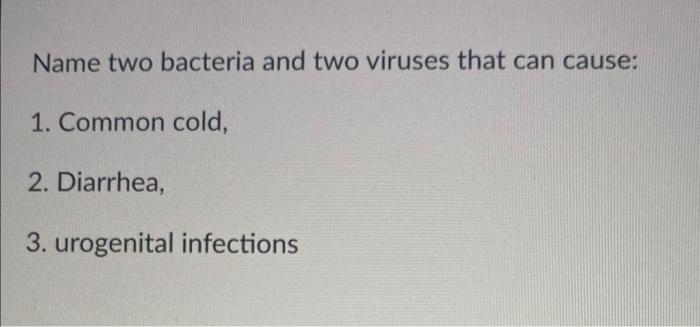 Name Two Bacteria And Two Viruses That Can Cause 1 Common Cold 2 Diarrhea 3 Urogenital Infections 1