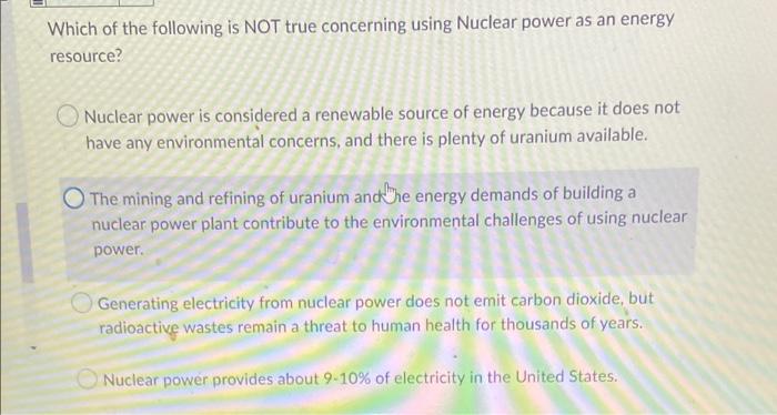 Which Of The Following Is Not True Concerning Using Nuclear Power As An Energy Resource Nuclear Power Is Considered A R 1