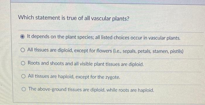 Which Statement Is True Of All Vascular Plants It Depends On The Plant Species All Listed Choices Occur In Vascular Pl 1