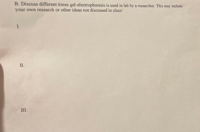 B Discuss Different Times Gel Electrophoresis Is Used In Lab By A Researcher This May Include Your Own Research Or Oth 1