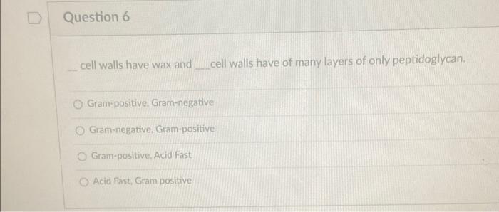 Question 6 Cell Walls Have Wax And Cell Walls Have Of Many Layers Of Only Peptidoglycan Gram Positive Gram Negative Gra 1