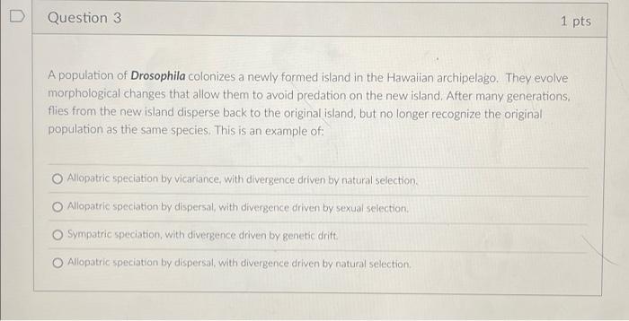 D Question 3 1 Pts A Population Of Drosophila Colonizes A Newly Formed Island In The Hawaiian Archipelago They Evolve M 1