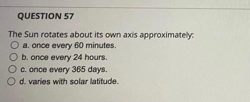 Question 57 The Sun Rotates About Its Own Axis Approximately O A Once Every 60 Minutes O B Once Every 24 Hours C O 1