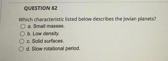Question 62 Which Characteristic Listed Below Describes The Jovian Planets O A Small Masses O B Low Density O C Sol 1