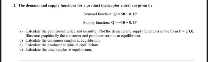 2 The Demand And Supply Functions For A Product Helicopter Rides Are Given By Demand Function Q 50 0 1p Supply Fu 1