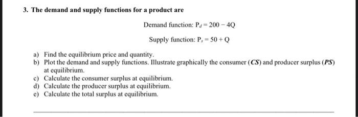 3 The Demand And Supply Functions For A Product Are Demand Function P 200 4q Supply Function P 50 Q A Find The 1
