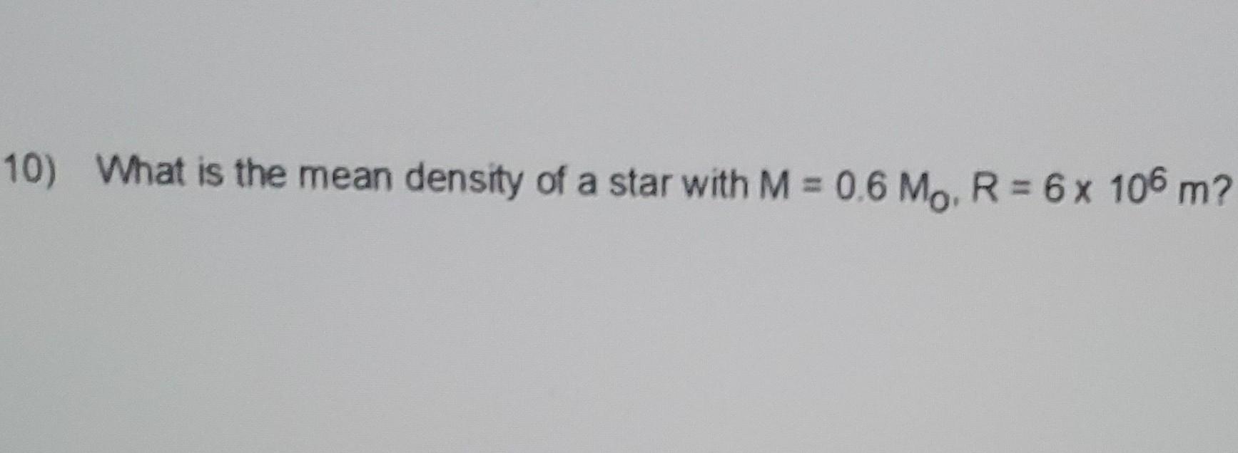 10 What Is The Mean Density Of A Star With M 0 6 Mo R 6x 106 M 10 What Is The Mean Density Of A Star With M 2
