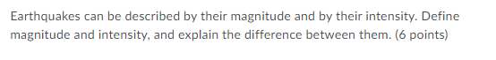 Earthquakes Can Be Described By Their Magnitude And By Their Intensity Define Magnitude And Intensity And Explain The 1