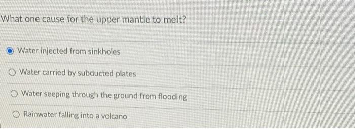 What One Cause For The Upper Mantle To Melt Water Injected From Sinkholes O Water Carried By Subducted Plates O Water S 1
