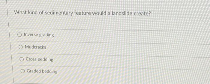 What Kind Of Sedimentary Feature Would A Landslide Create Inverse Grading O Mudcracks O Cross Bedding O Graded Bedding 1