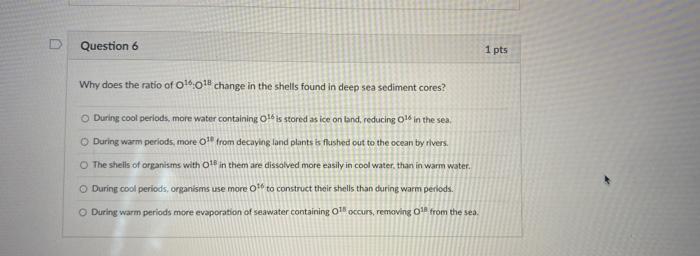 Question 6 1 Pts Why Does The Ratio Of 16 0 Change In The Shells Found In Deep Sea Sediment Cores During Cool Periods 1