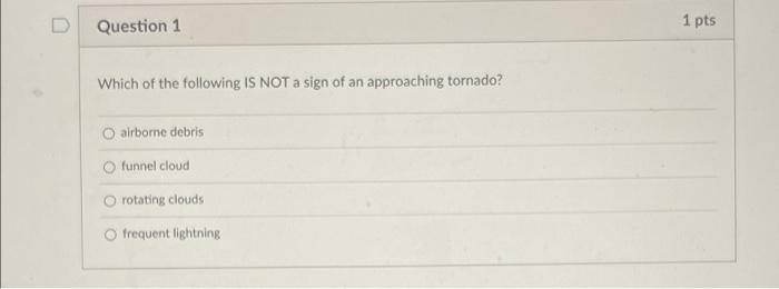 D Question 1 1 Pts Which Of The Following Is Not A Sign Of An Approaching Tornado O Airbome Debris Funnel Cloud O Rotat 1