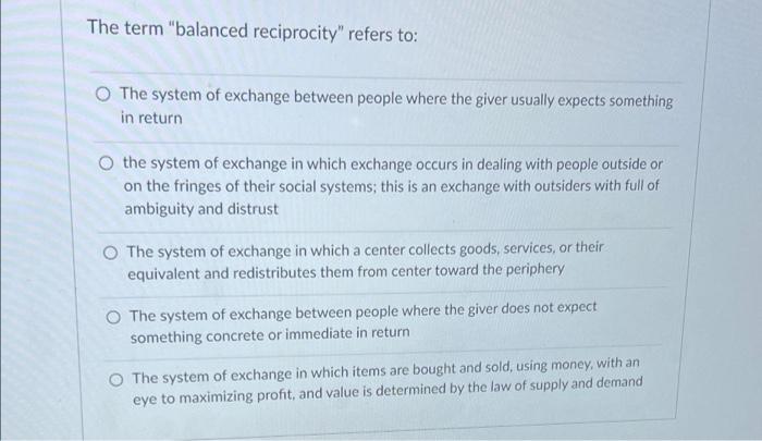 The Term Balanced Reciprocity Refers To The System Of Exchange Between People Where The Giver Usually Expects Somethi 1