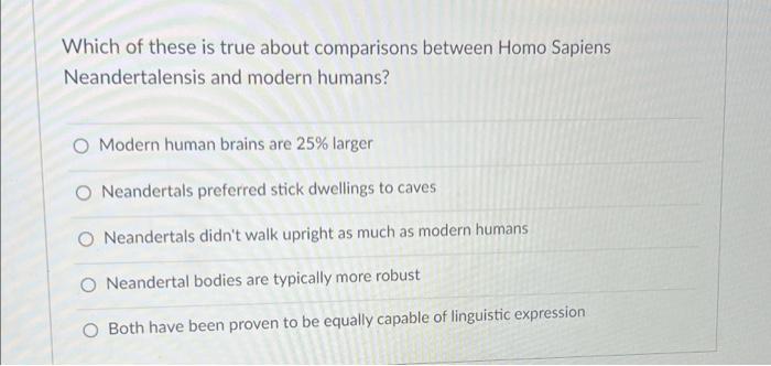 Which Of These Is True About Comparisons Between Homo Sapiens Neandertalensis And Modern Humans Modern Human Brains Are 1