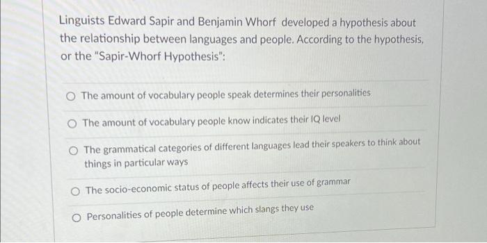 Linguists Edward Sapir And Benjamin Whorf Developed A Hypothesis About The Relationship Between Languages And People Ac 1