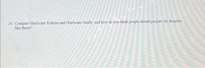 24 Compare Hurricane Katrina And Hurricane Sandy And How Do You Think People Should Prepare For Disasters Like These 1