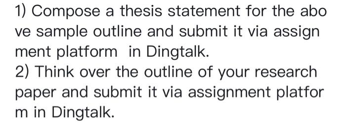 1 Compose A Thesis Statement For The Abo Ve Sample Outline And Submit It Via Assign Ment Platform In Dingtalk 2 Think 1