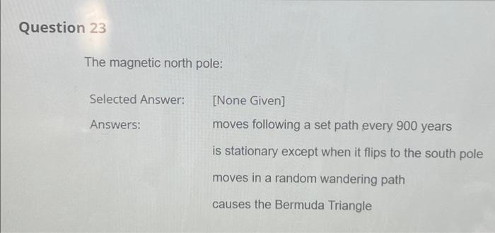 Question 23 The Magnetic North Pole Selected Answer None Given Moves Following A Set Path Every 900 Years Answers I 1