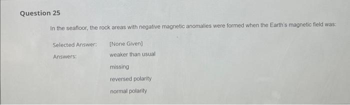 Question 25 In The Seafloor The Rock Areas With Negative Magnetic Anomalies Were Formed When The Earth S Magnetic Field 1