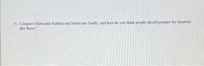 24 Compare Hurricane Katrina And Hurricane Sandy And How Do You Think People Should Prepare For Disasters Like These 1