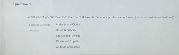 Question 3 Which Pair Of Igneous Rock Types Listed Do Not Have The Same Composition As Each Other Does Not Make A Matche 1