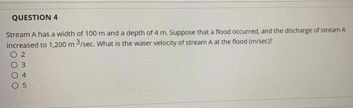 Question 4 Stream A Has A Width Of 100 M And A Depth Of 4 M Suppose That A Flood Occurred And The Discharge Of Stream 1