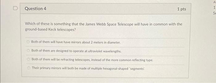 A 1 D Question 4 1 Pts Se Which Of These Is Something That The James Webb Space Telescope Will Have In Common With The G 1