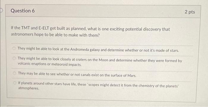 Question 6 2 Pts If The Tmt And E Elt Get Built As Planned What Is One Exciting Potential Discovery That Astronomers Ho 1