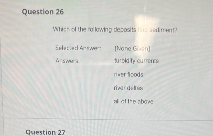 Question 26 Which Of The Following Deposits Ine Sediment Selected Answer None Given Turbidity Currents Answers Rive 1