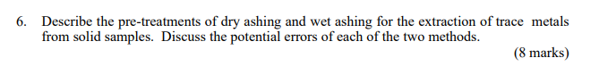6 Describe The Pre Treatments Of Dry Ashing And Wet Ashing For The Extraction Of Trace Metals From Solid Samples Discu 1