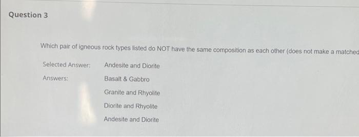 Question 3 Which Pair Of Igneous Rock Types Listed Do Not Have The Same Composition As Each Other Does Not Make A Matche 1
