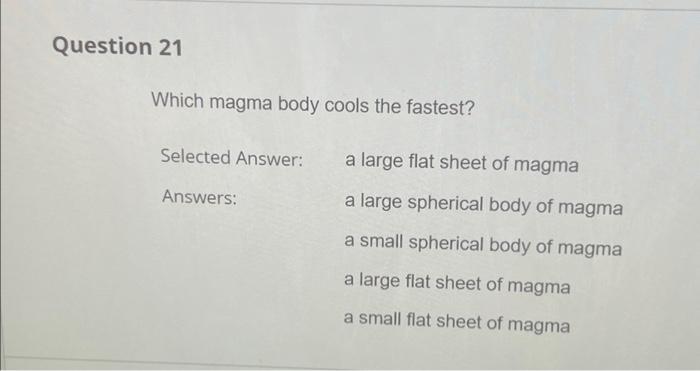 Question 21 Which Magma Body Cools The Fastest Selected Answer A Large Flat Sheet Of Magma Answers A Large Spherical 1
