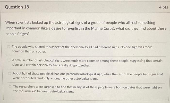 Question 18 4 Pts When Scientists Looked Up The Astrological Signs Of A Group Of People Who All Had Something Important 1