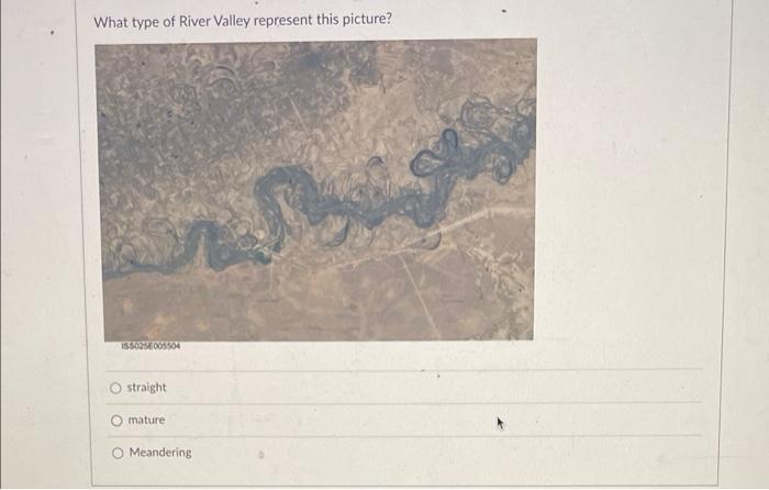 What Type Of River Valley Represent This Picture 153025e00ss04 O Straight O Mature O Meandering 1