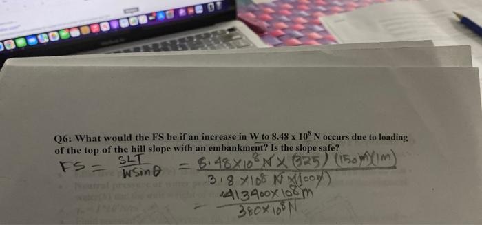 Q6 What Would The Fs Be If An Increase In W To 8 48 X 10 N Occurs Due To Loading Of The Top Of The Hill Slope With An E 1
