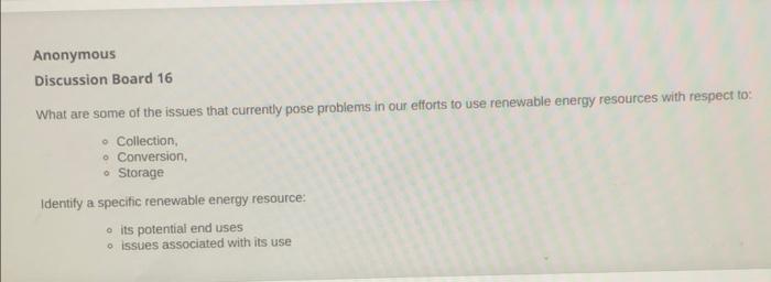 Anonymous Discussion Board 16 What Are Some Of The Issues That Currently Pose Problems In Our Efforts To Use Renewable E 1