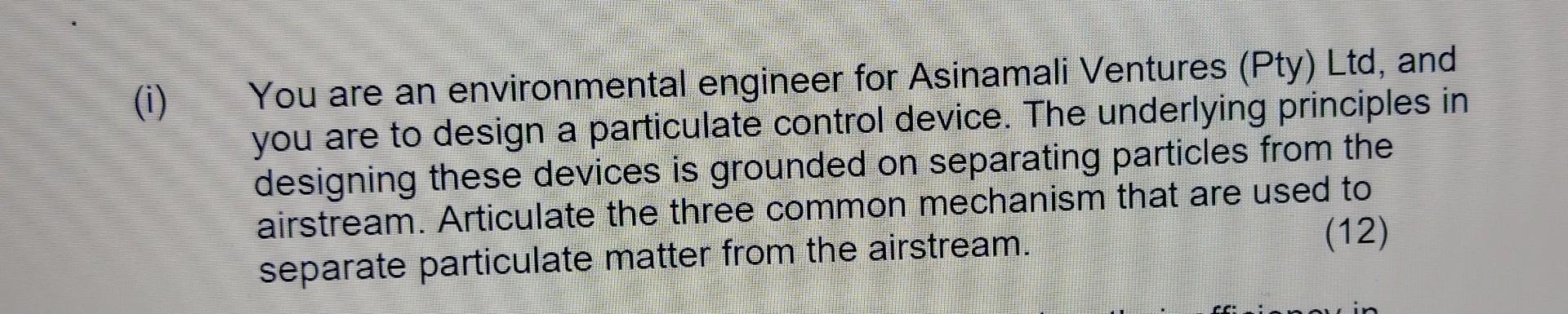 I You Are An Environmental Engineer For Asinamali Ventures Pty Ltd And You Are To Design A Particulate Control Devi 1