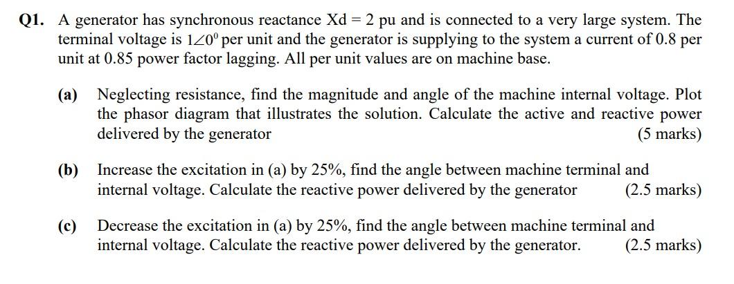 Q1 A Generator Has Synchronous Reactance Xd 2 Pu And Is Connected To A Very Large System The Terminal Voltage Is 120 1