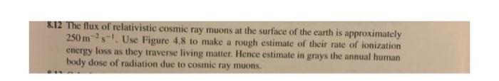 8 12 The Flux Of Relativistic Cosmic Ray Muons At The Surface Of The Earth Is Approximately 250 M 2 Use Figure 4 8 To 1