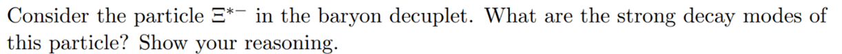 Consider The Particle 3 In The Baryon Decuplet What Are The Strong Decay Modes Of This Particle Show Your Reasoning 1
