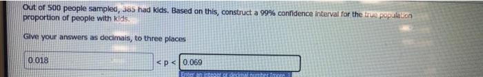 Out Of 500 People Sampled 385 Had Kids Based On This Construct A 99 Confidence Interval For The True Population Prop 1
