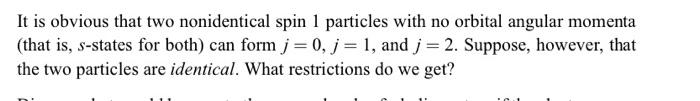 It Is Obvious That Two Nonidentical Spin 1 Particles With No Orbital Angular Momenta That Is S States For Both Can Fo 1
