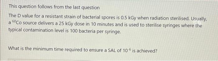 This Question Follows From The Last Question The D Value For A Resistant Strain Of Bacterial Spores Is 0 5 Kgy When Radi 1